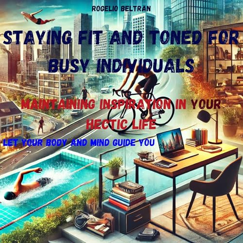 Cover of Staying Fit and Toned for Busy Individuals