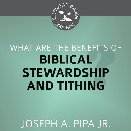 Cover of What Are the Benefits of Biblical Stewardship and Tithing?