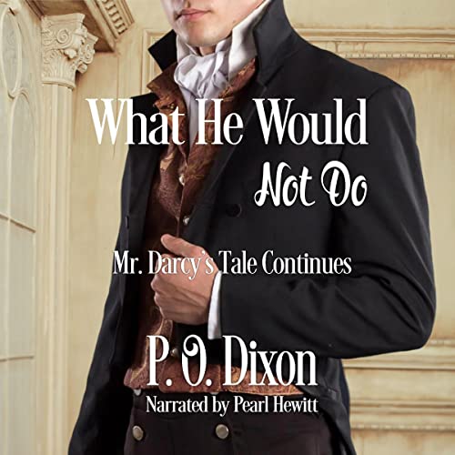 Cover of What He Would Not Do: Mr. Darcy's Tale Continues