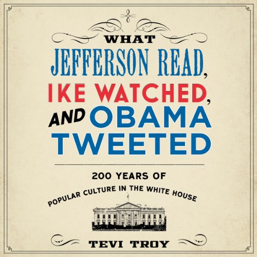 Cover of What Jefferson Read, Ike Watched, and Obama Tweeted