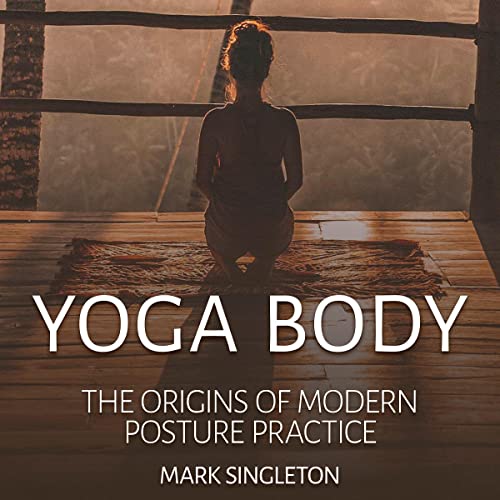 Cover of Yoga Body: The Origins of Modern Posture Practice