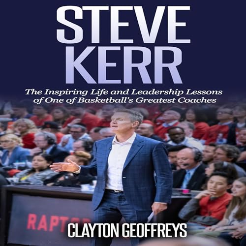 Cover of Steve Kerr: The Inspiring Life and Leadership Lessons of One of Basketball's Greatest Coaches: Basketball Biography & Leadership Books