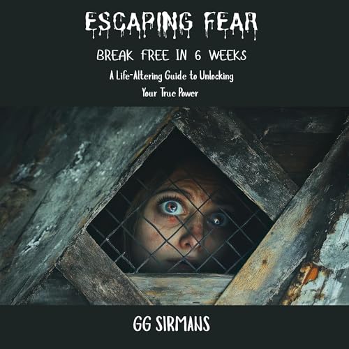 Cover of Escaping Fear: Break Free in 6 Weeks