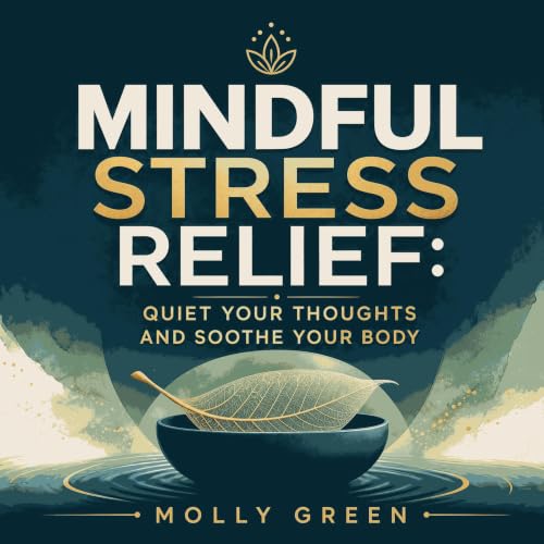Cover of Mindful Stress Relief: Quiet Your Thoughts and Soothe Your Body