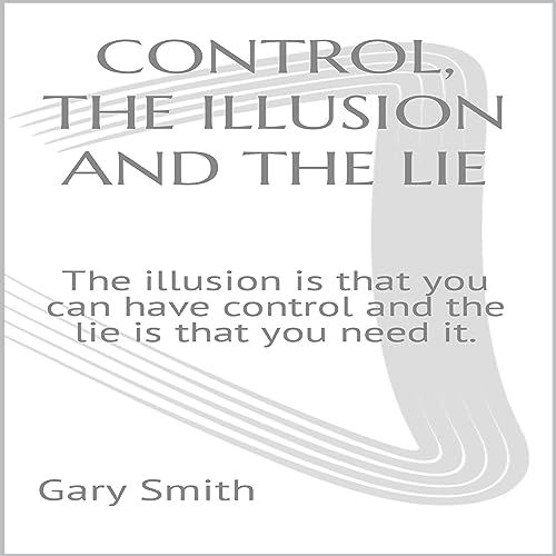 Cover of Control, the Illusion and the Lie
