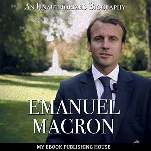 Cover of Emmanuel Macron: An Unauthorized Biography