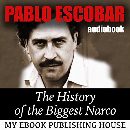 Cover of Pablo Escobar: The History of the Biggest Narco