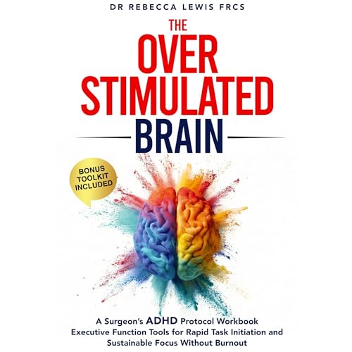 Cover of The Overstimulated Brain: A Surgeon’s ADHD Protocol Workbook: Executive Function Tools for Rapid Task Initiation and Sustainable Focus Without Burnout