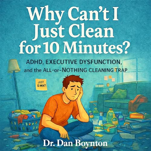 Cover of Why Can’t I Just Clean for 10 Minutes?