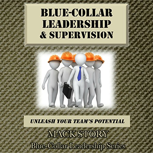 Cover of Blue-Collar Leadership & Supervision: Unleash Your Team's Potential