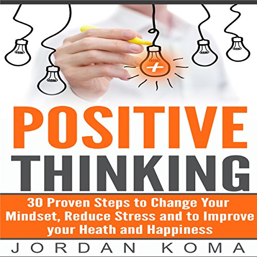 Cover of Positive Thinking: 30 Steps to Maximize Your Happiness, Change Your Mindset, and Increase Your Confidence