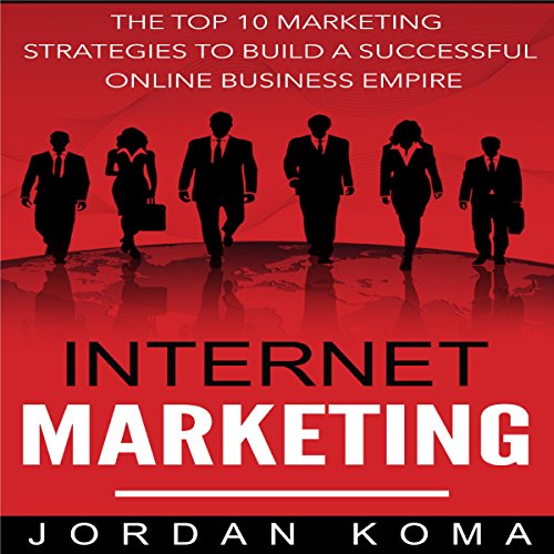 Cover of Internet Marketing: The Top 10 Strategies to Build a Successful Online Business Empire