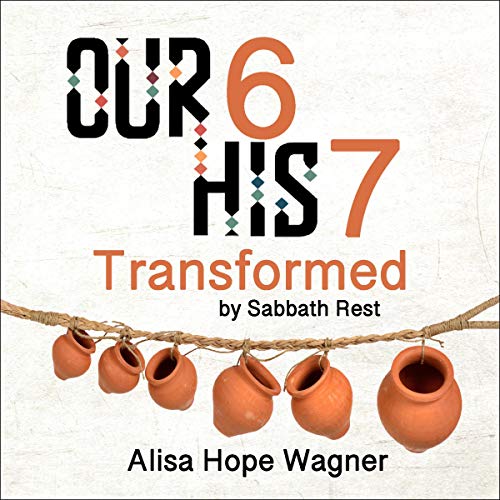 Cover of Our 6 His 7: Transformed by Sabbath Rest
