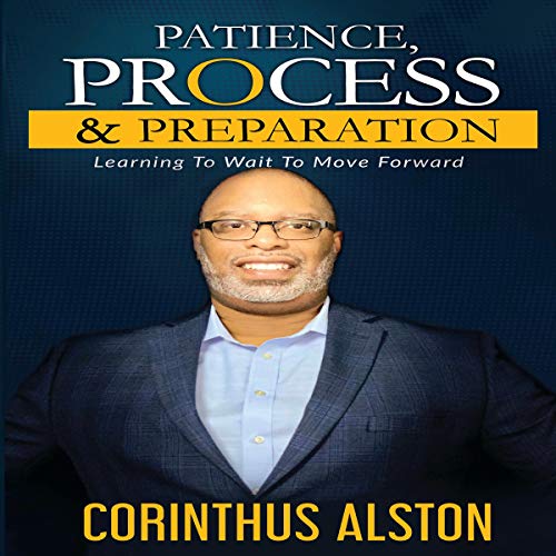 Cover of Patience, Process & Preparation: Learning to Wait to Move Forward