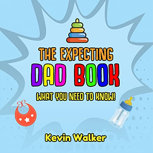 Cover of The Expecting Dad Book: What you Need to Know! Pregnancy for Men Made Easy Made with this First Time Dad Book. Expecting a Baby Can be Scary, but Don’t Fear