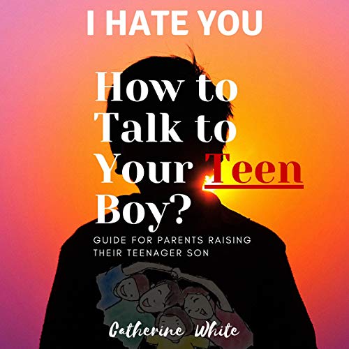 Cover of I Hate You! How to Talk to Your Teen Boy?: Guide for Parents Raising Their Teenage Son.