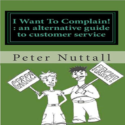 Cover of I Want To Complain : An Alternative Guide to Customer Service