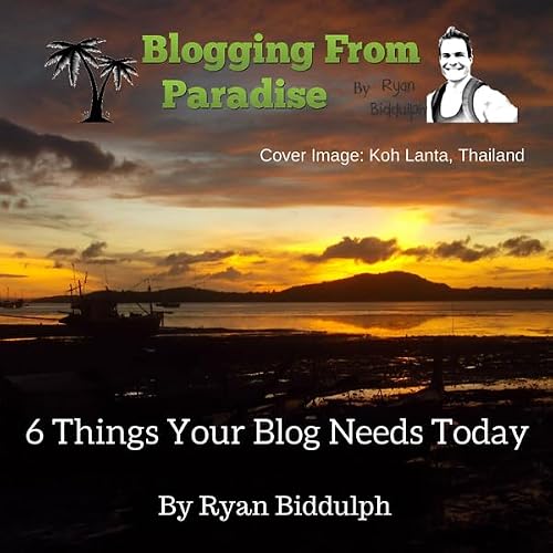Cover of Blogging from Paradise: 6 Things Your Blog Needs Today