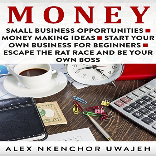 Cover of Money: Small Business Opportunities - Money Making Ideas - Start Your Own Business for Beginners - Escape the Rat Race and Be Your Own Boss