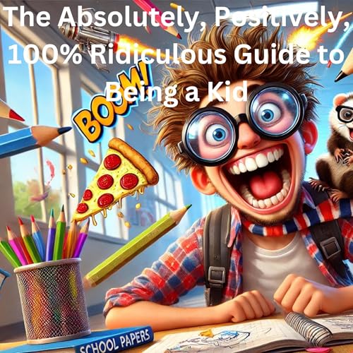 Cover of The Absolutely, Positively, 100% Ridiculous Guide to Being a Kid