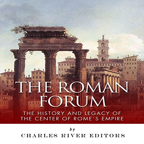 Cover of The Roman Forum: The History and Legacy of the Center of Rome's Empire