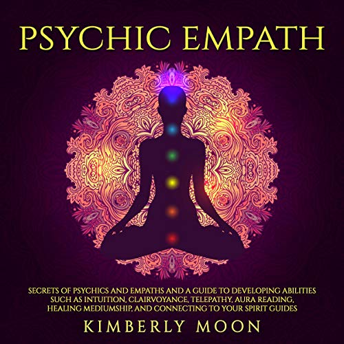 Cover of Psychic Empath: Secrets of Psychics and Empaths and a Guide to Developing Abilities Such as Intuition, Clairvoyance, Telepathy, Aura Reading, Healing Mediumship, and Connecting to Your Spirit Guides