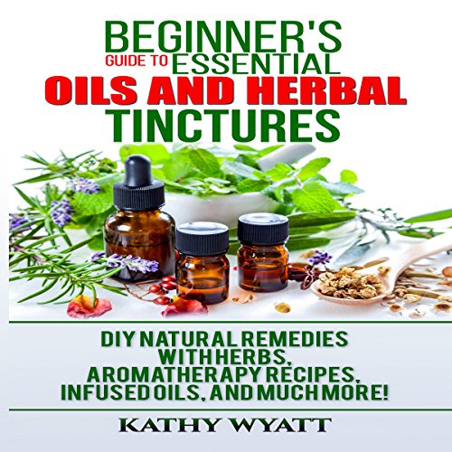 Cover of Beginner's Guide to Essential Oils and Herbal Tinctures