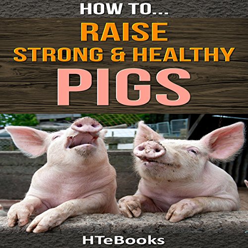 Cover of How to Raise Strong & Healthy Pigs: Quick Start Guide
