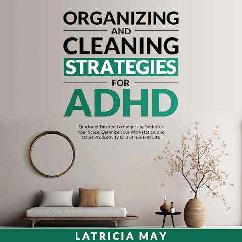 Cover of Organizing and Cleaning Strategies for ADHD: Quick and Tailored Techniques to Declutter Your Space, Optimize Your Workstation, and Boost Productivity for a Stress-Free Life