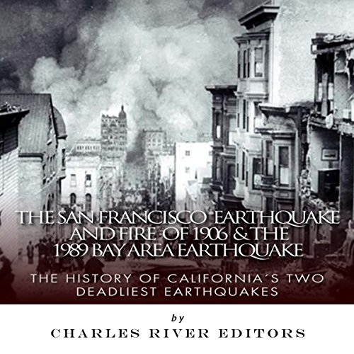Cover of The San Francisco Earthquake and Fire of 1906 & the 1989 Bay Area Earthquake: The History of California's Two Deadliest Earthquakes