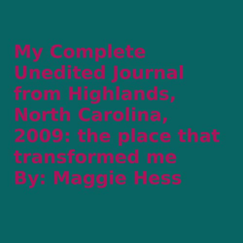 Cover of My Complete Unedited Journal from Highlands, North Carolina, 2009: The Place That Transformed Me