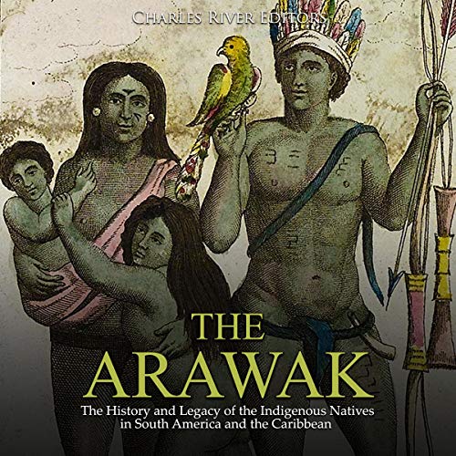 Cover of The Arawak: The History and Legacy of the Indigenous Natives in South America and the Caribbean