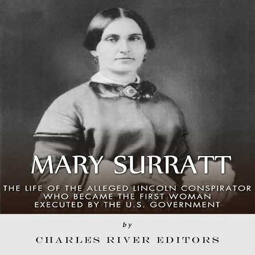 Cover of Mary Surratt: The Life of the Alleged Lincoln Conspirator Who Became the First Woman Executed by the U.S. Government