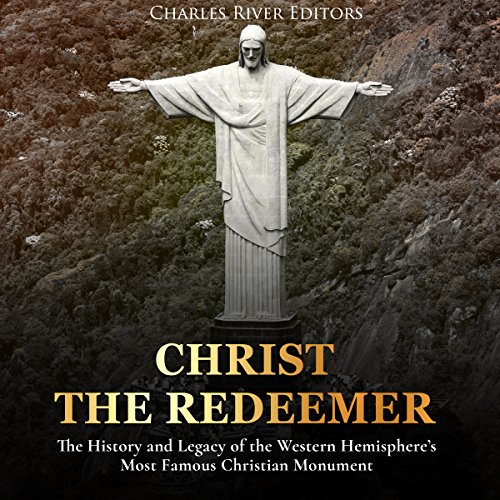 Cover of Christ the Redeemer: The History and Legacy of the Western Hemisphere’s Most Famous Christian Monument