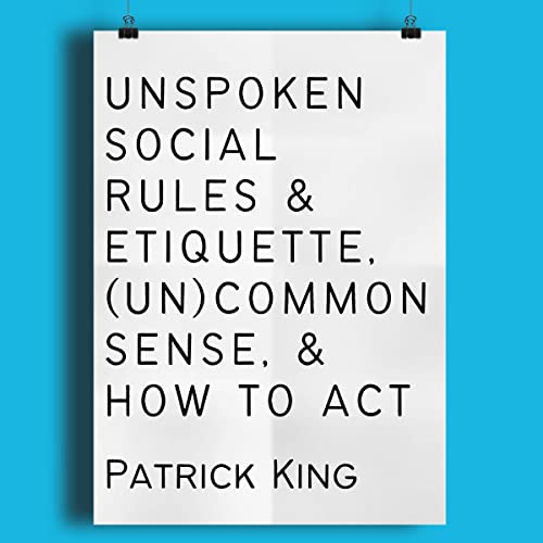 Cover of Unspoken Social Rules & Etiquette, (Un)common Sense, & How to Act