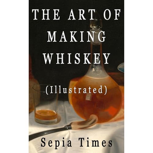 Cover of The Art Of Making Whiskey (Illustrated)