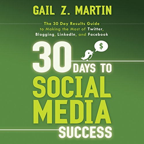 Cover of 30 Days to Social Media Success: The 30 Day Results Guide to Making the Most of Twitter, Blogging, LinkedIN, and Facebook