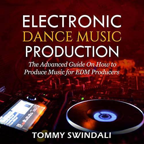 Cover of Electronic Dance Music Production: The Advanced Guide on How to Produce Music for EDM Producers