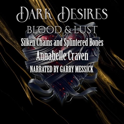 Cover of Dark Desires: Blood & Lust: Silken Chains and Splintered Bones