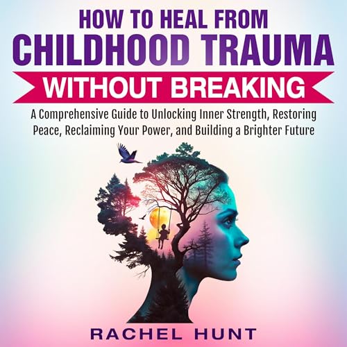 Cover of How to Heal from Childhood Trauma Without Breaking