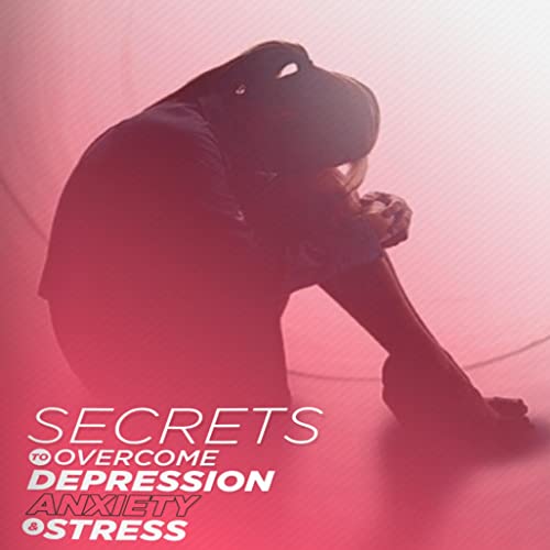 Cover of Secrets to Overcome Depression, Anxiety, and Stress