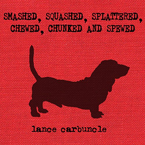 Cover of Smashed, Squashed, Splattered, Chewed, Chunked and Spewed
