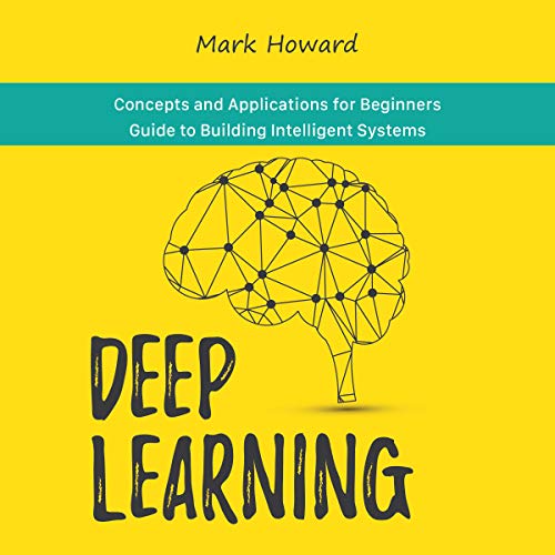 Cover of Deep Learning: Concepts and Applications for Beginners Guide to Building Intelligent Systems