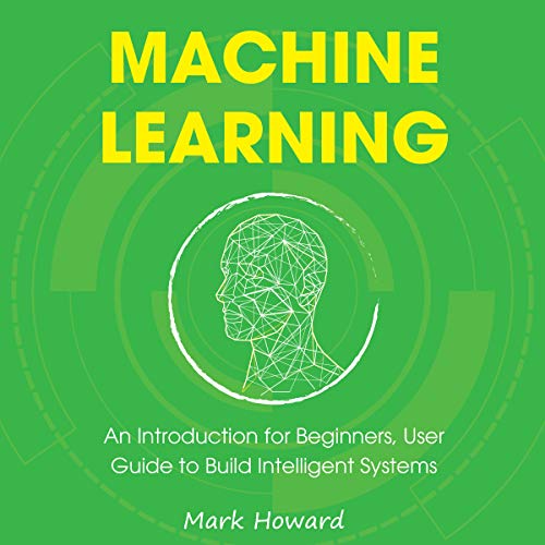 Cover of Machine Learning: An Introduction for Beginners, User Guide to Build Intelligent Systems