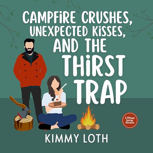 Cover of Campfire Crushes, Unexpected Kisses, and the Thirst Trap