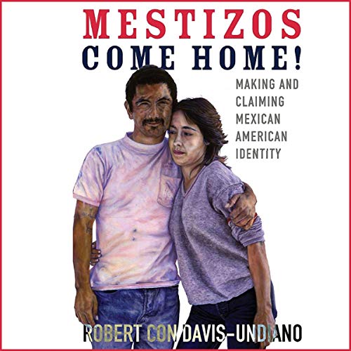 Cover of Mestizos Come Home!: Making and Claiming Mexican American Identity