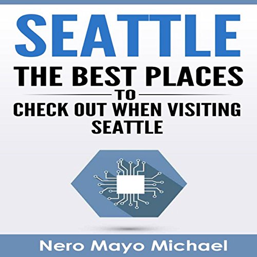 Cover of Seattle: The Best Places to Check out When Visiting Seattle