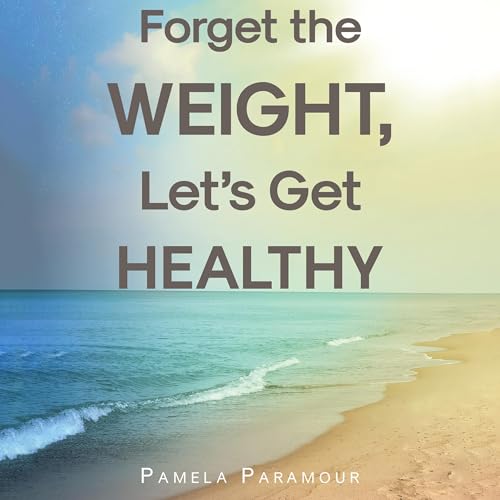 Cover of Forget the Weight, Let's Get Healthy