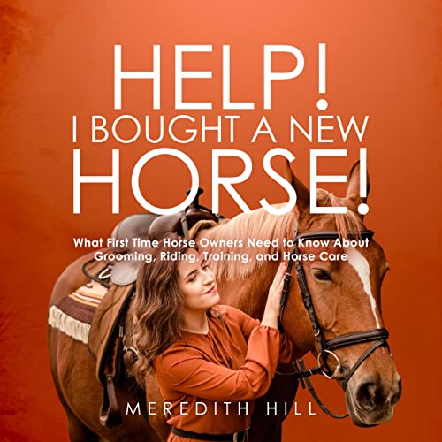 Cover of Help! I Bought a New Horse: What First Time Horse Owners Need to Know About Grooming, Riding, Training, and Horse Care