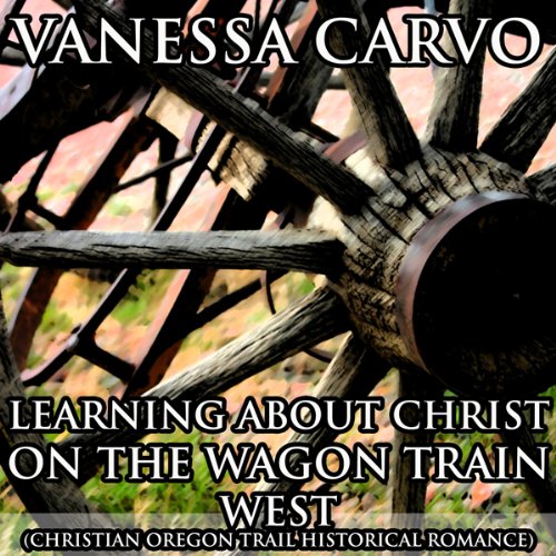 Cover of Learning About Christ on the Wagon Train West